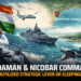 Andaman & Nicobar Command Sleeping Giant of India’s Maritime Strategy